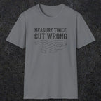0065 Measure twice cut wrong | Funny Dad T-Shirt | RustyDad