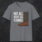 0249 Not All Went As Planned | Funny Dad T-Shirt | RustyDad
