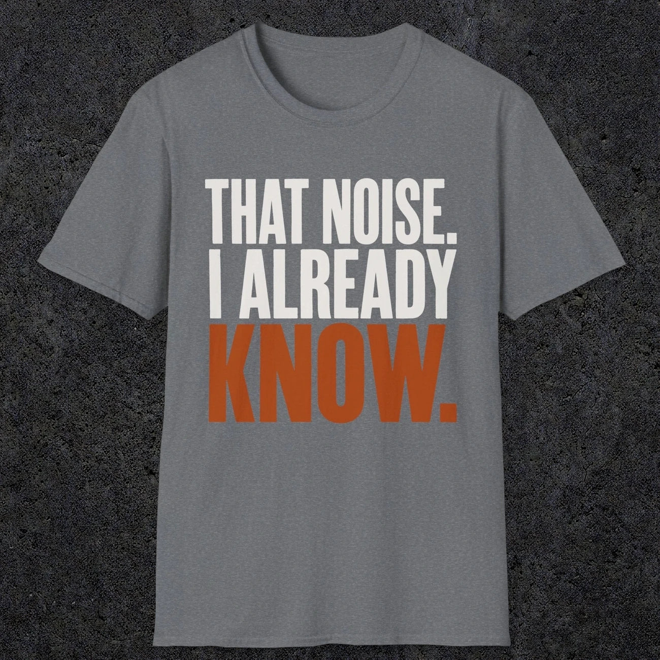 0445 That Noise, I Already Know | Funny Dad T-Shirt | RustyDad
