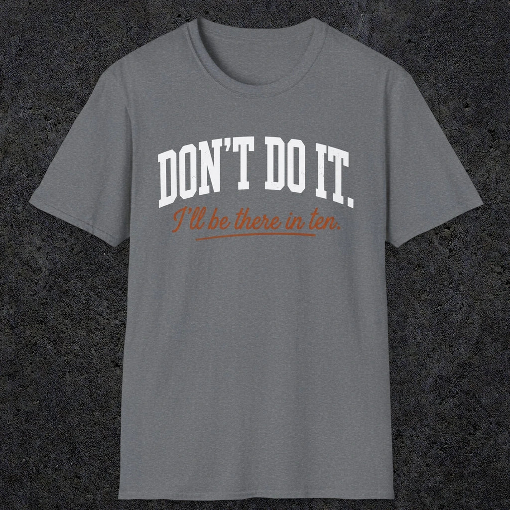0539 Don't Do It. I'll Be There in Ten. | Funny Dad T-Shirt | RustyDad