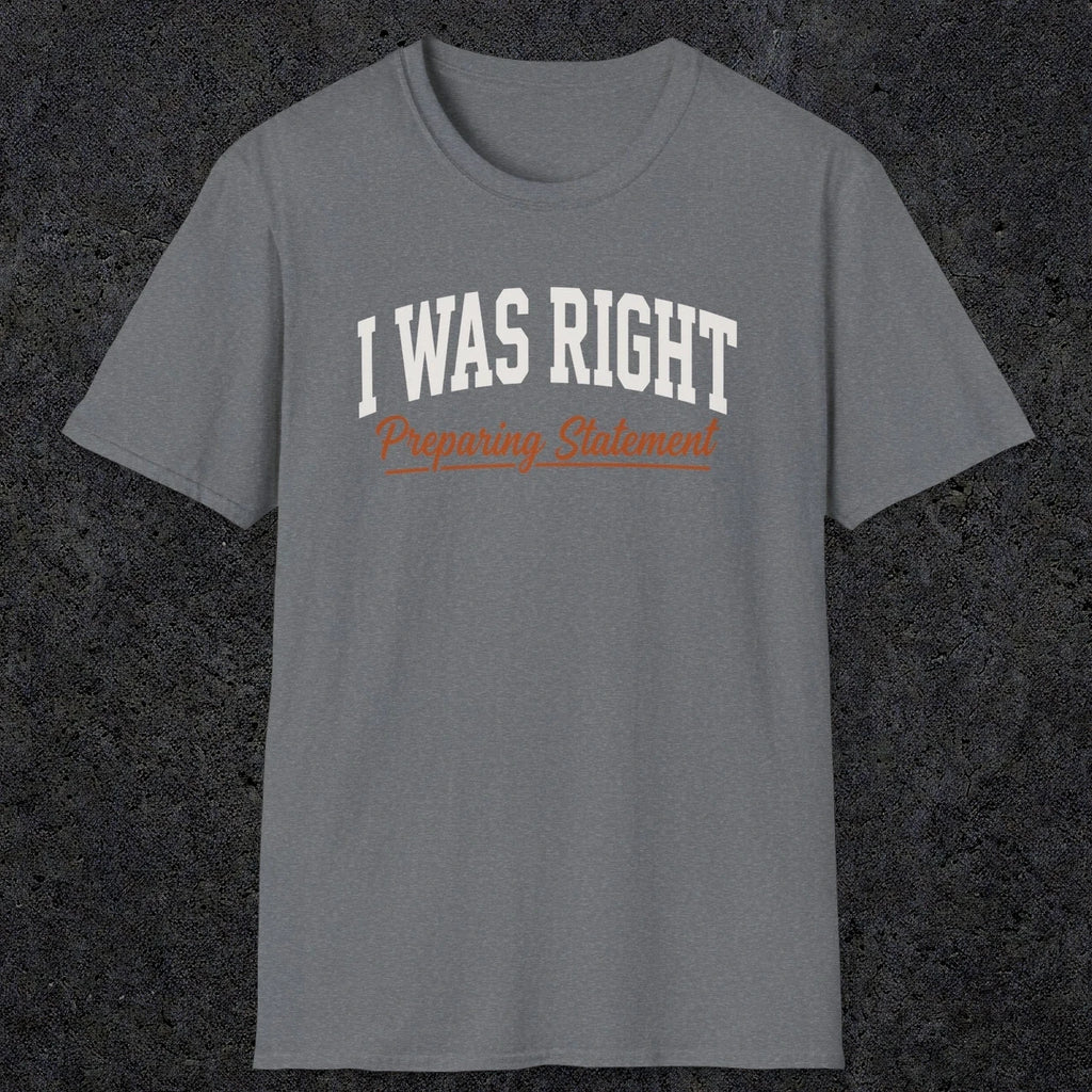 0405 I Was Right Preparing Statement | Funny Dad T-Shirt | RustyDad