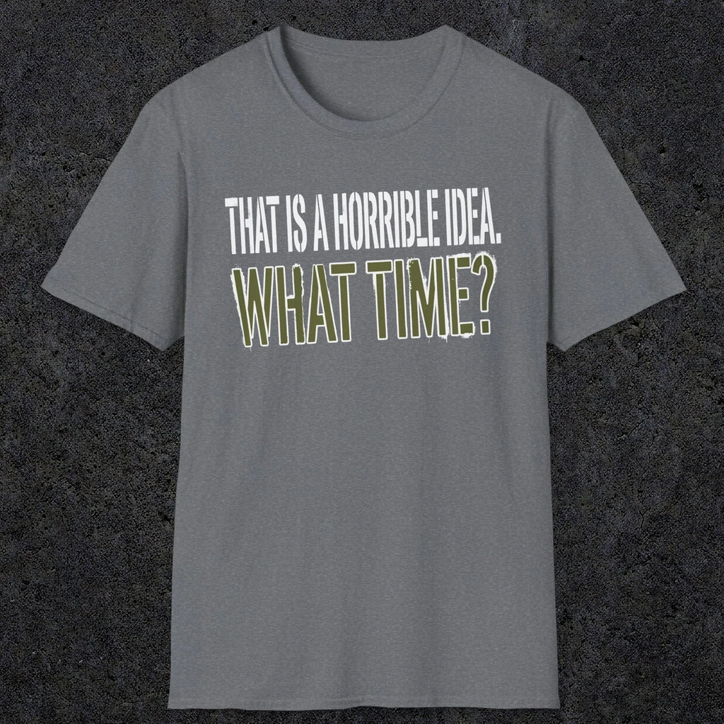 0534 That Is a Horrible Idea. What Time? | Funny Dad T-Shirt | RustyDad