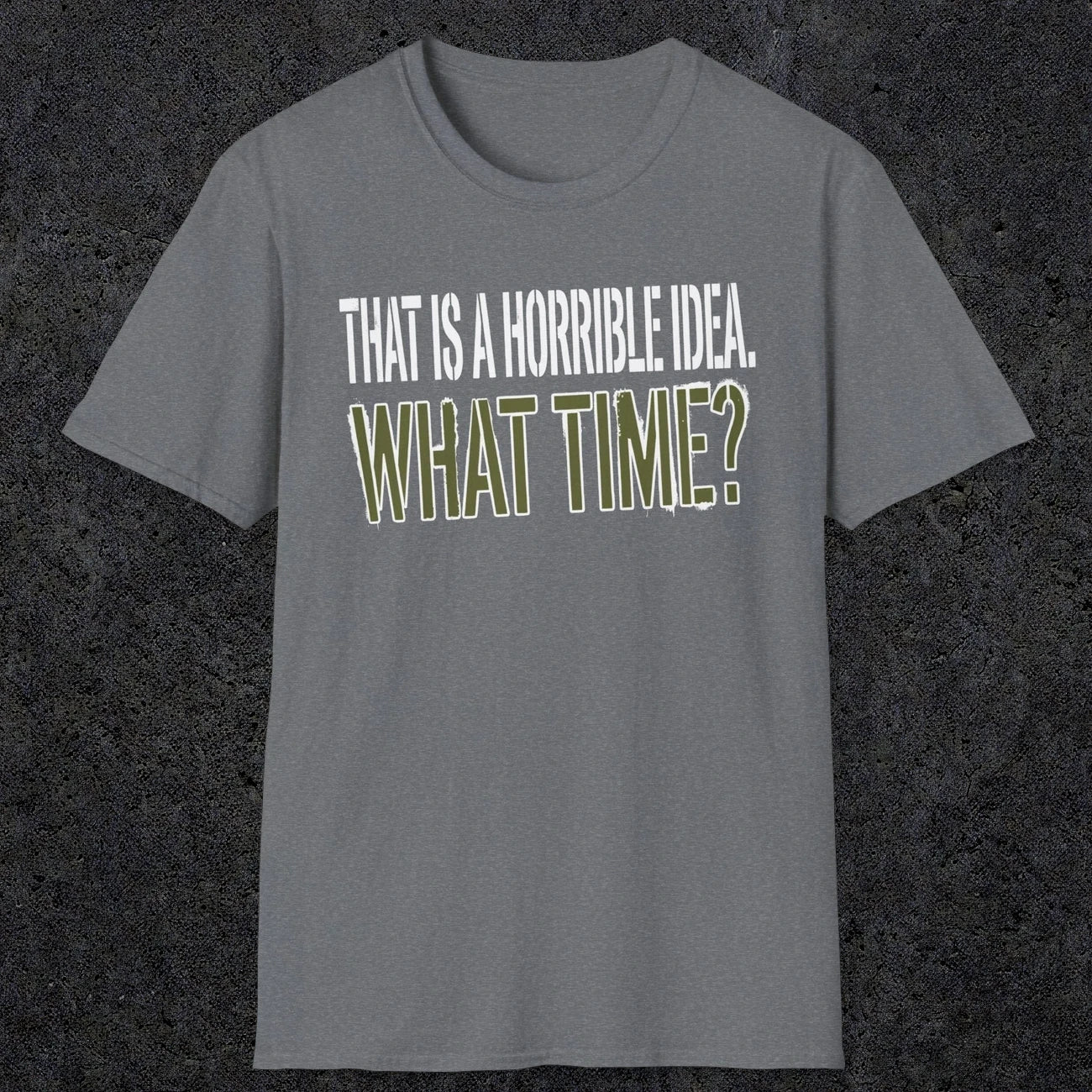 0534 That Is a Horrible Idea. What Time? | Funny Dad T-Shirt | RustyDad