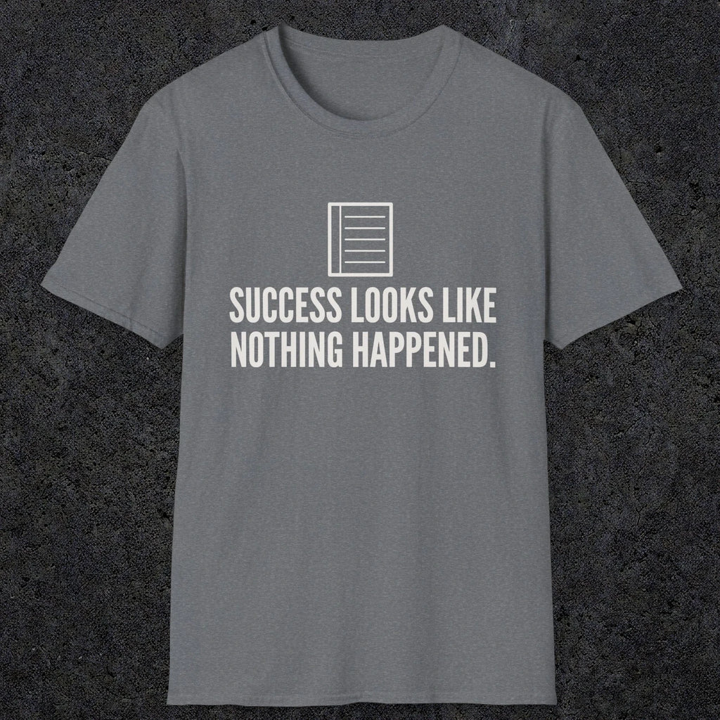 0107 Success Looks Like Nothing Happened | Funny Dad T-Shirt | RustyDad