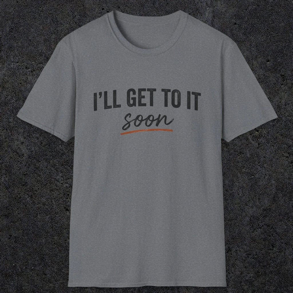 0020 I'll get to it, soon | Funny Dad T-Shirt | RustyDad