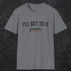 0020 I'll get to it, soon | Funny Dad T-Shirt | RustyDad