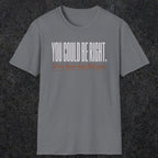 0449 You Could Be Right. Let Me Know How That Goes | Funny Dad T-Shirt | RustyDad