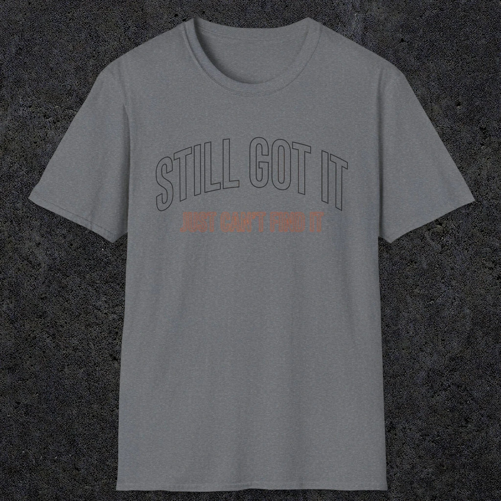 0031 Still got it just can't find it | Funny Dad T-Shirt | RustyDad