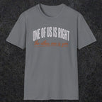 0438 One Of Us Is Right. The Other One Is You | Funny Dad T-Shirt | RustyDad