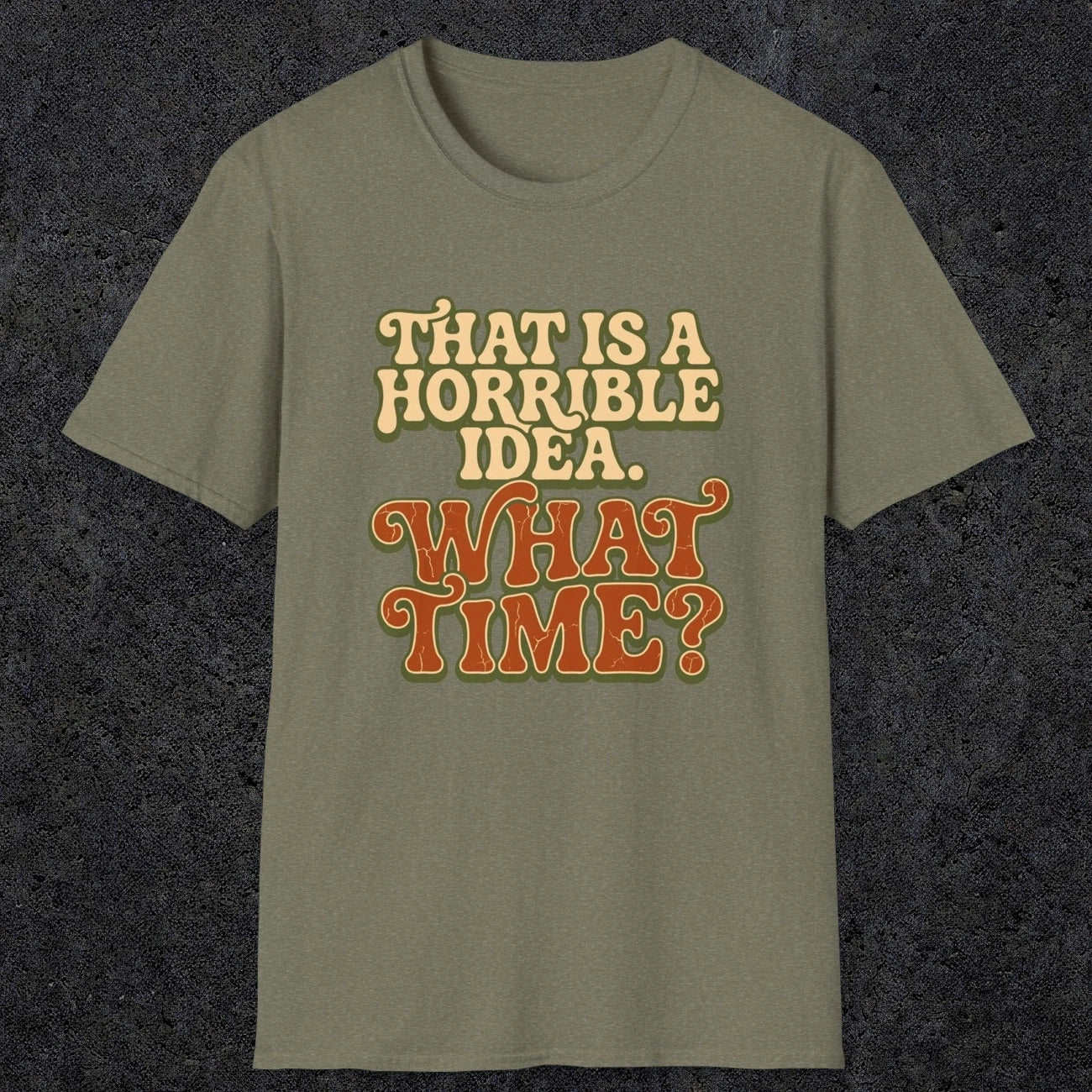 0531 That Is a Horrible Idea. What Time? | Funny Dad T-Shirt | RustyDad
