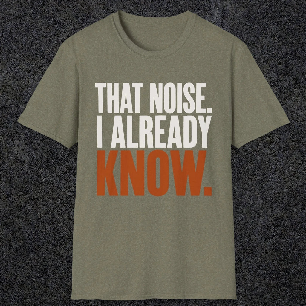 0445 That Noise, I Already Know | Funny Dad T-Shirt | RustyDad