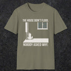 0104 The  House Didnt Flood Nobody Asked Why | Funny Dad T-Shirt | RustyDad
