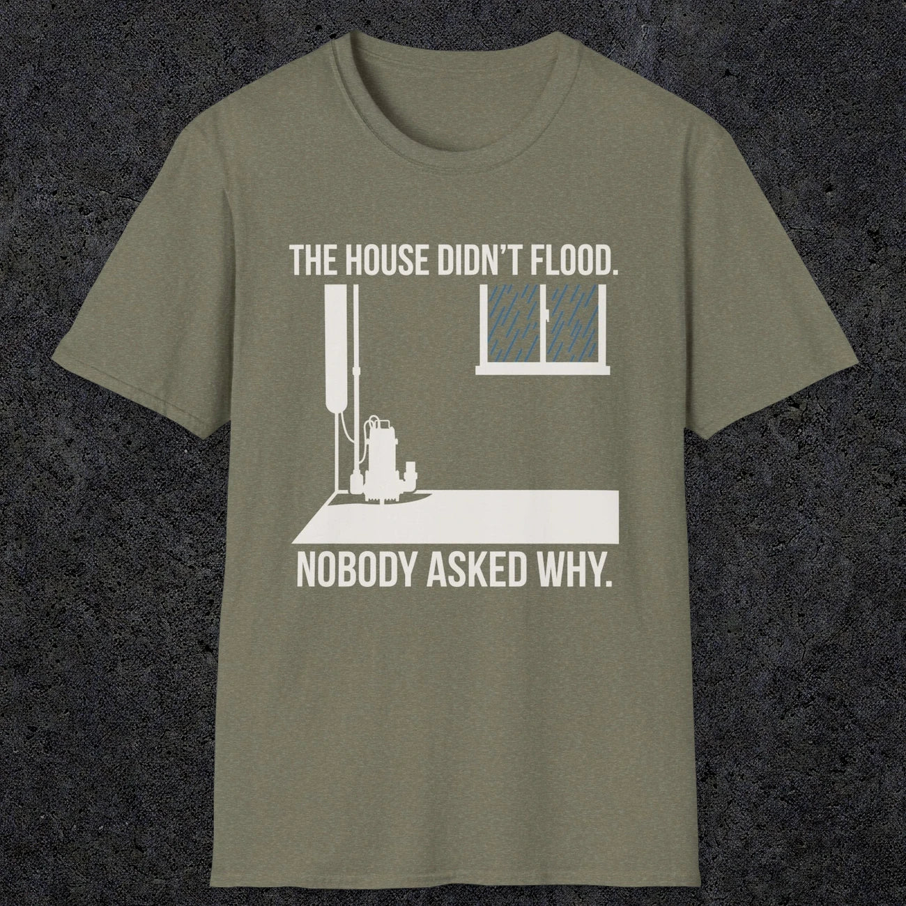 0104 The  House Didnt Flood Nobody Asked Why | Funny Dad T-Shirt | RustyDad