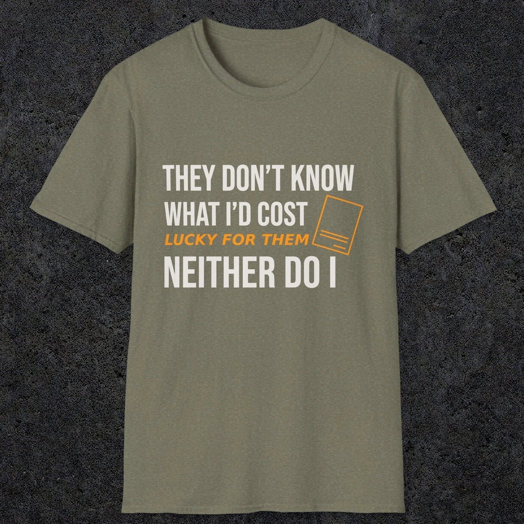 0147 They Dont Know What Id Cost Lucky For Them Neither Do I | Funny Dad T-Shirt | RustyDad