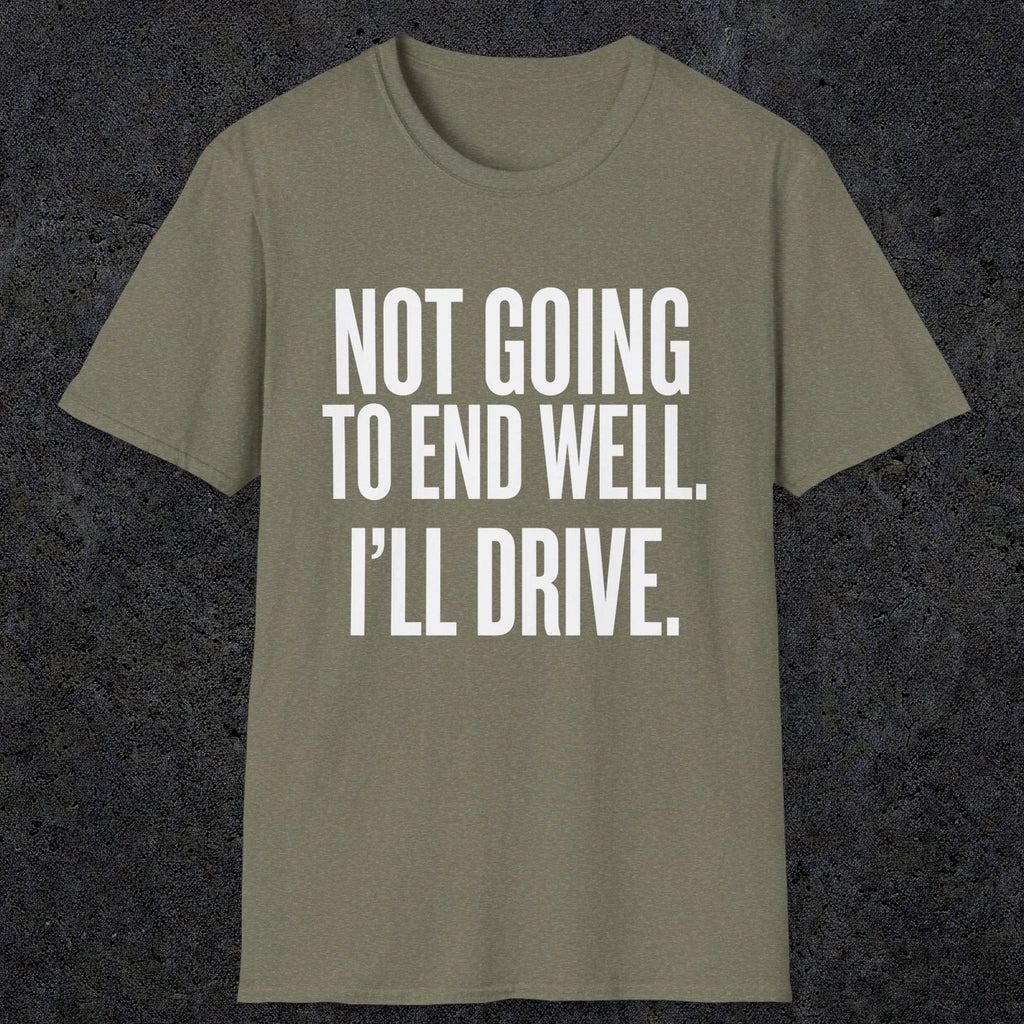 0540 Not Going to End Well. I'll Drive. | Funny Dad T-Shirt | RustyDad