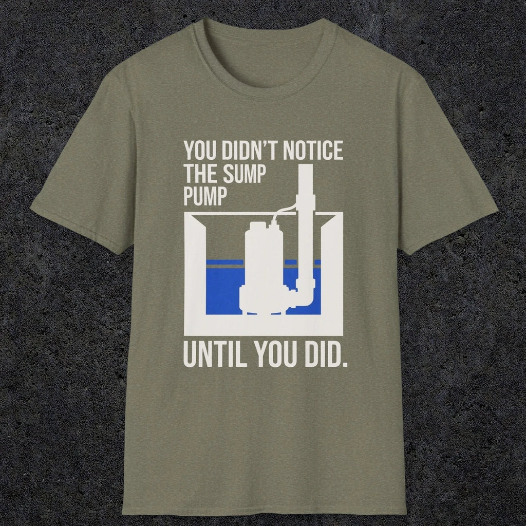 0103 You Didnt Notice The Sump Pump Until You Did | Funny Dad T-Shirt | RustyDad