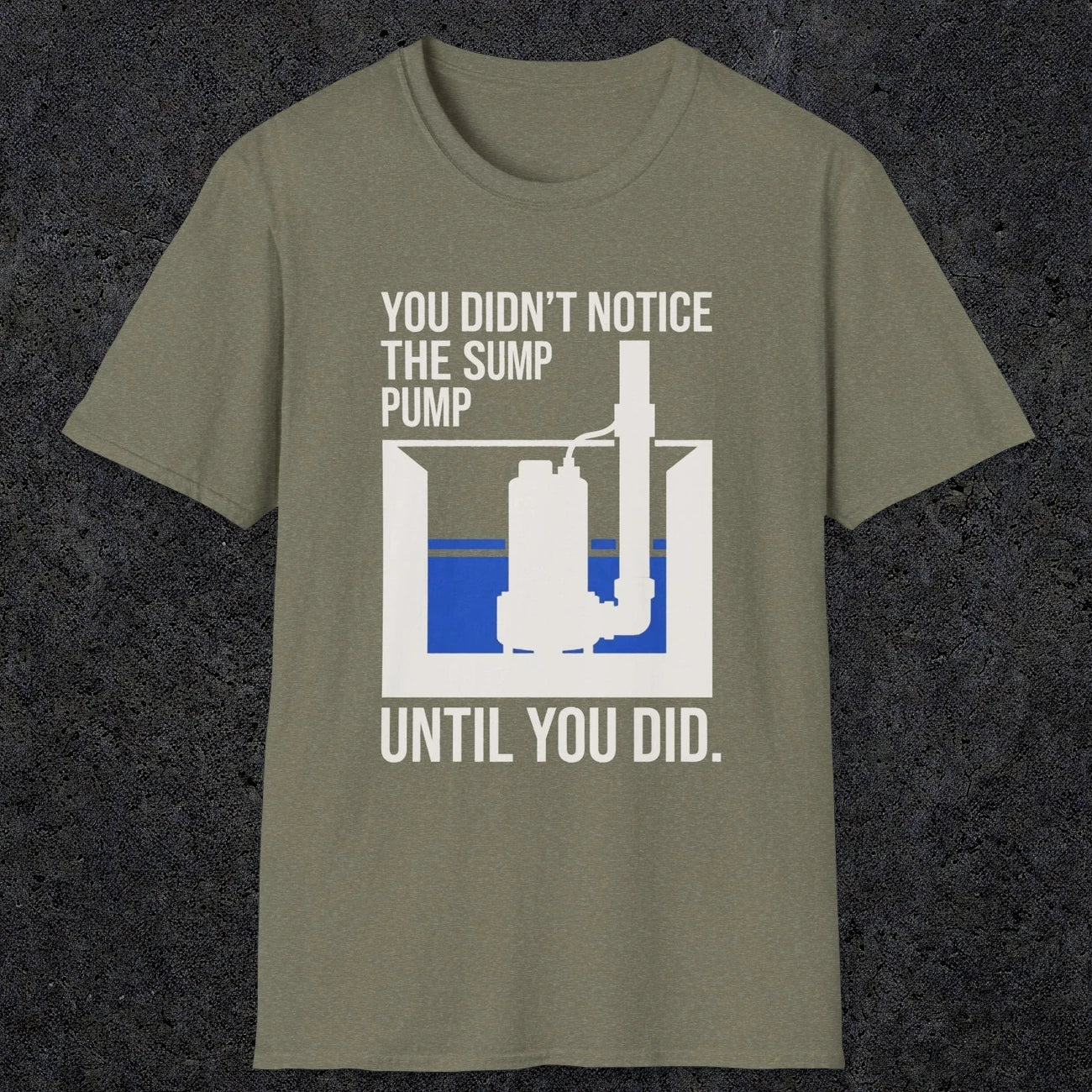 0103 You Didnt Notice The Sump Pump Until You Did | Funny Dad T-Shirt | RustyDad