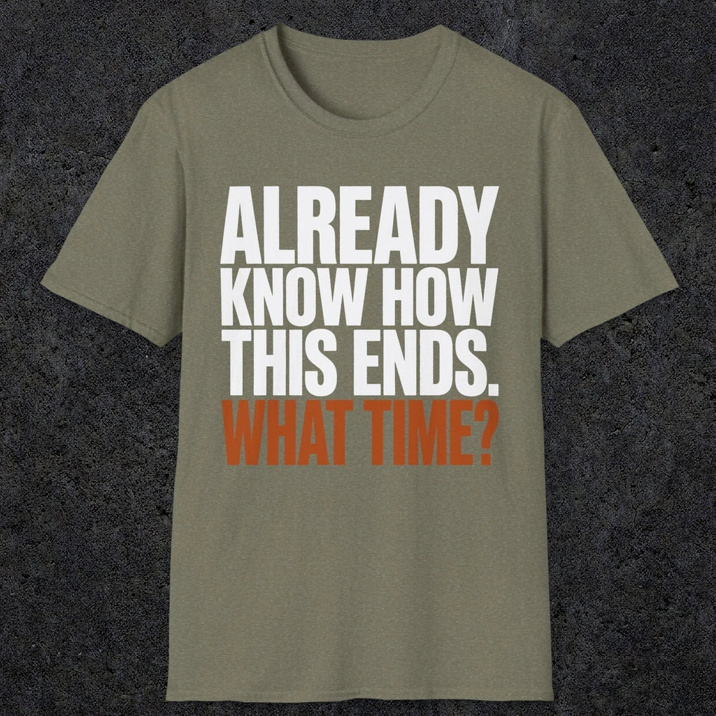 0543 Already Know How This Ends. What Time? | Funny Dad T-Shirt | RustyDad