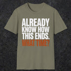 0543 Already Know How This Ends. What Time? | Funny Dad T-Shirt | RustyDad