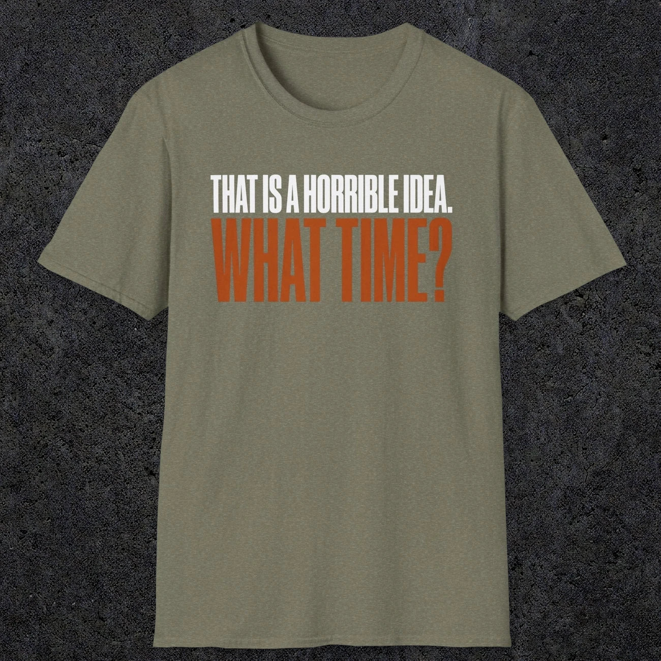 0530 That Is a Horrible Idea. What Time? | Funny Dad T-Shirt | RustyDad