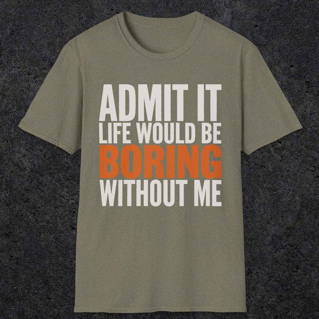 0650 Admit It, Life Would Be Boring Without Me | Funny Dad T-Shirt | RustyDad
