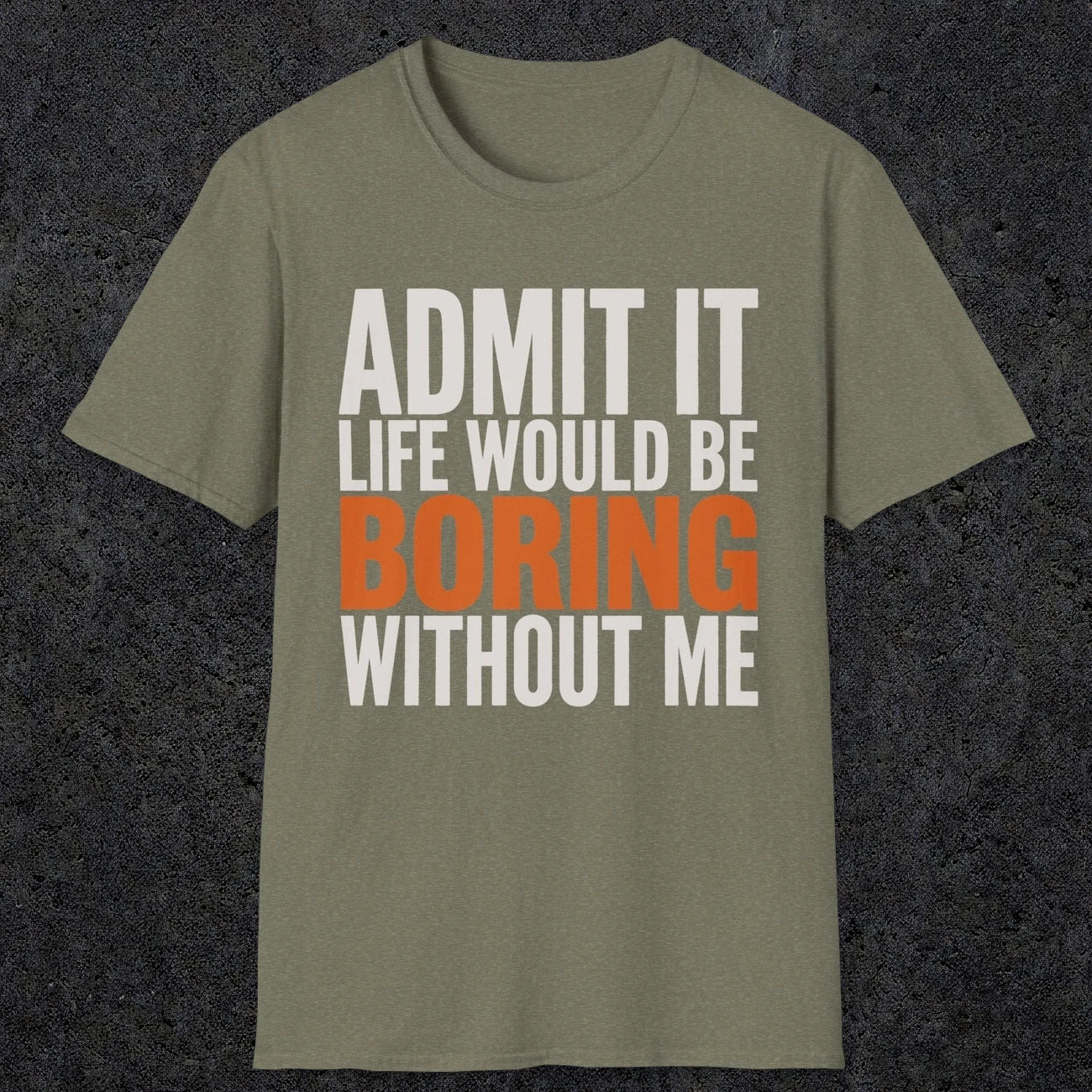 0650 Admit It, Life Would Be Boring Without Me | Funny Dad T-Shirt | RustyDad