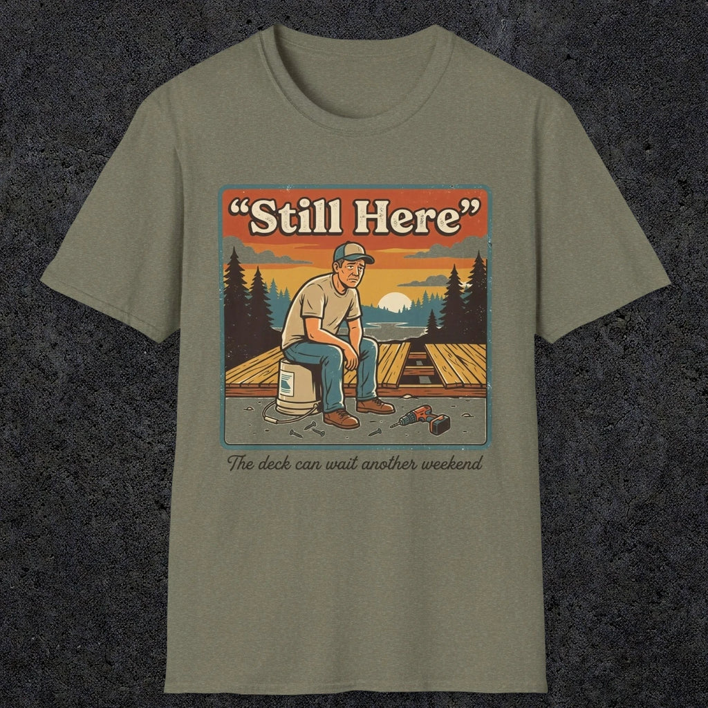 001 Still Here - The deck can wait another weekend| Funny Dad T-Shirt | RustyDad