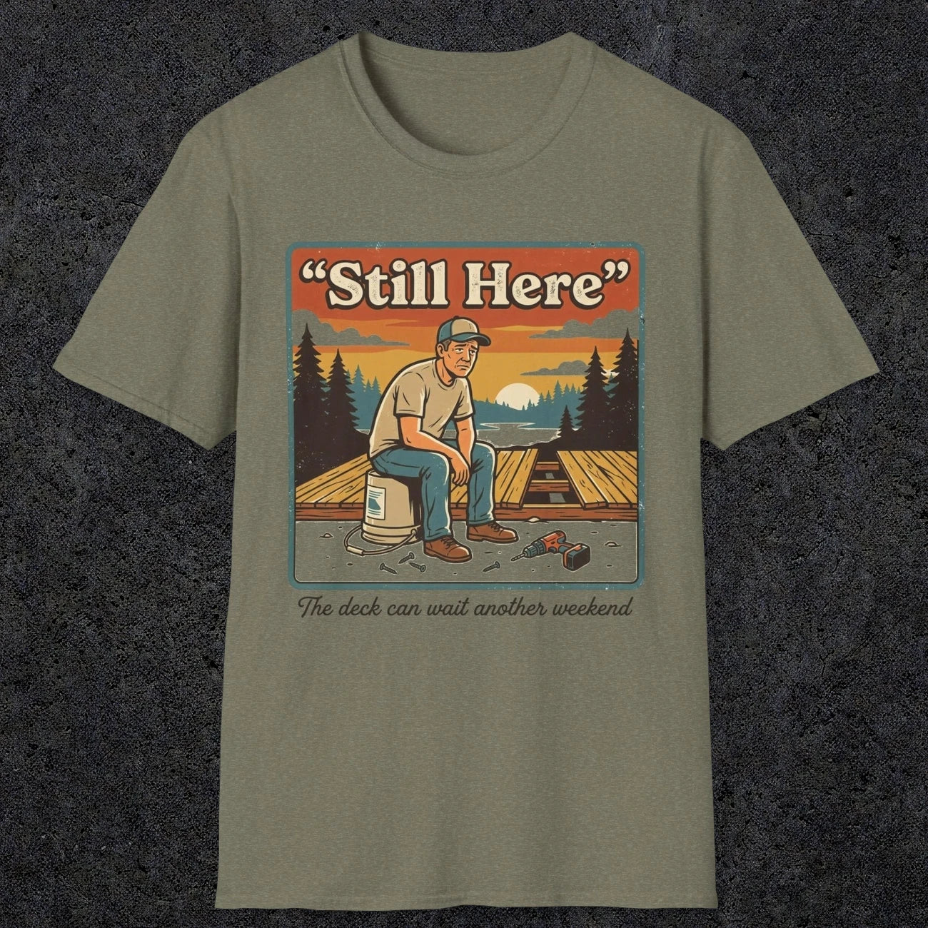 001 Still Here - The deck can wait another weekend| Funny Dad T-Shirt | RustyDad