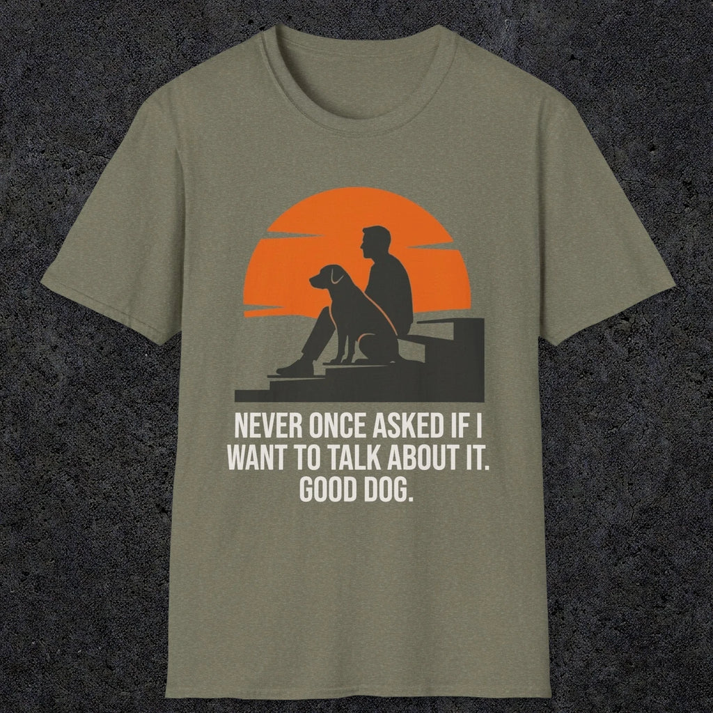 0238 Never Once Asked If I Want To Talk About It, Good Dog | Funny Dad T-Shirt | RustyDad
