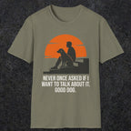 0238 Never Once Asked If I Want To Talk About It, Good Dog | Funny Dad T-Shirt | RustyDad