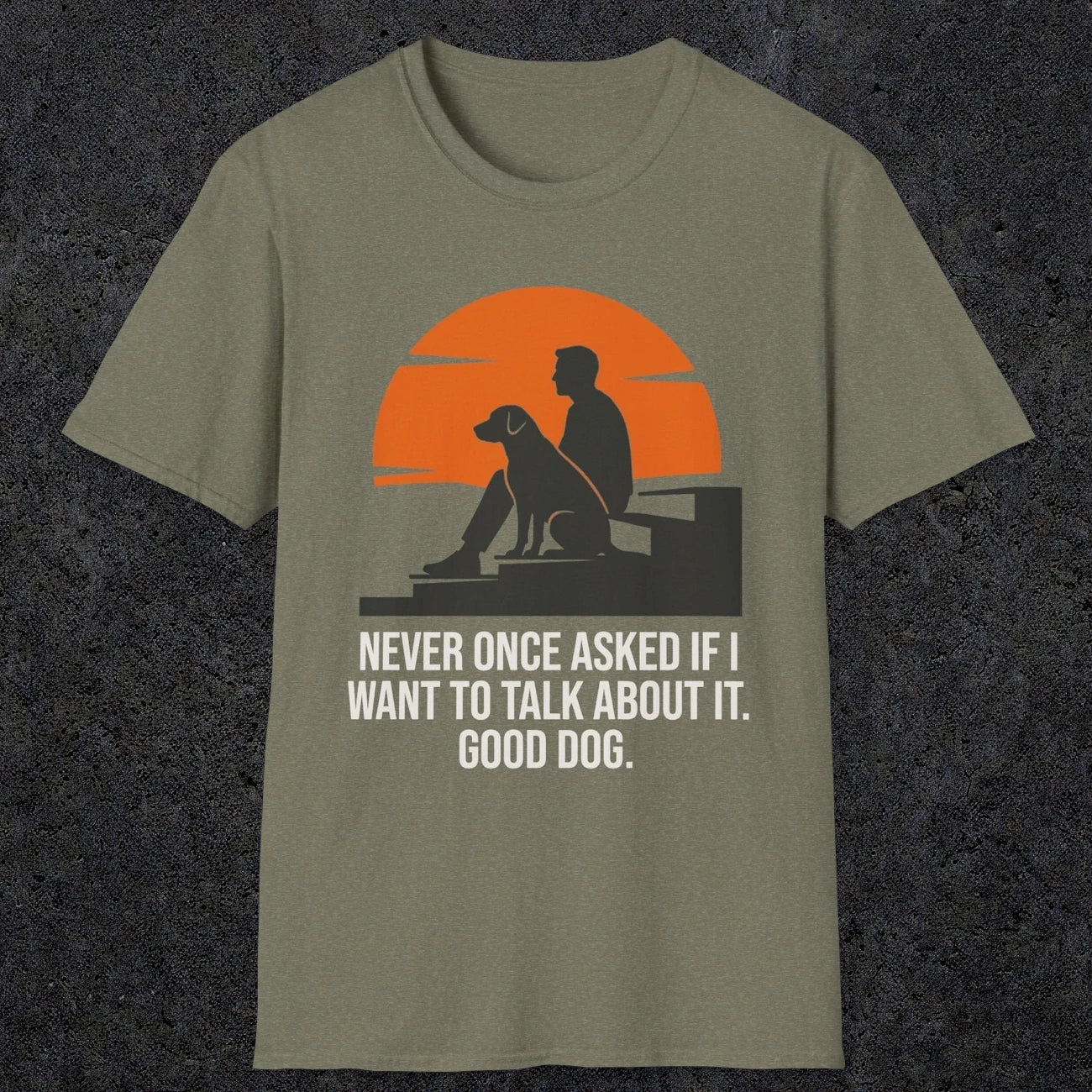 0238 Never Once Asked If I Want To Talk About It, Good Dog | Funny Dad T-Shirt | RustyDad