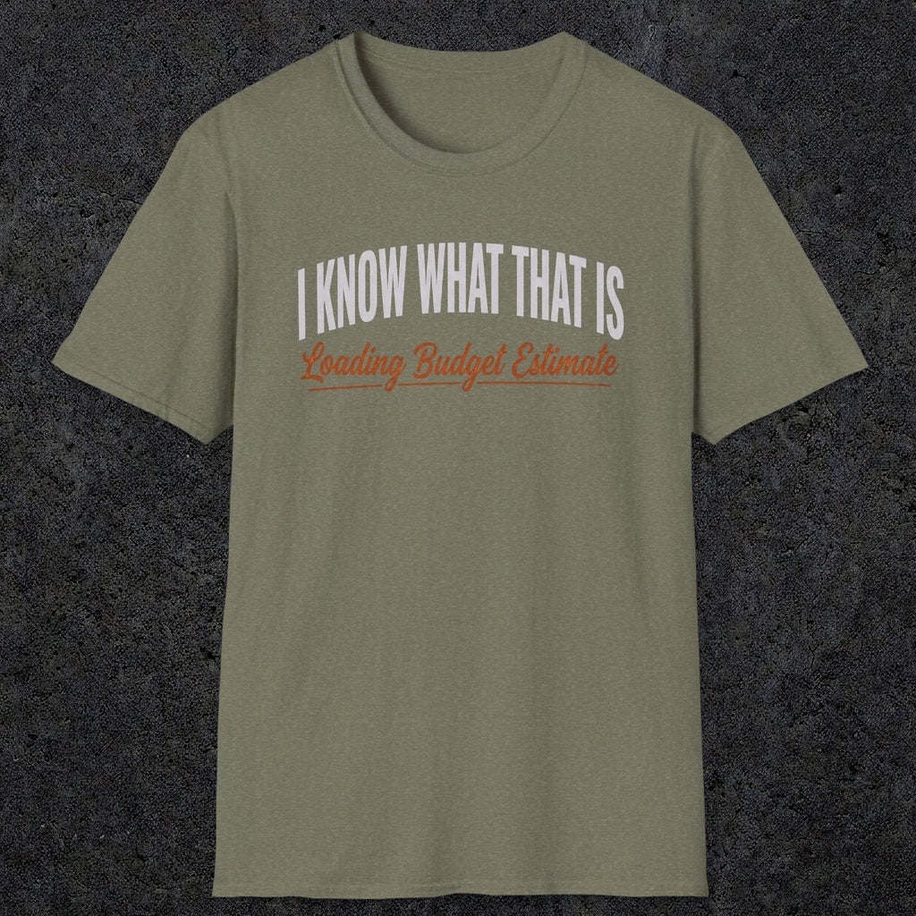 0412 I Know What That Is. Loading Budget Estimate | Funny Dad T-Shirt | RustyDad