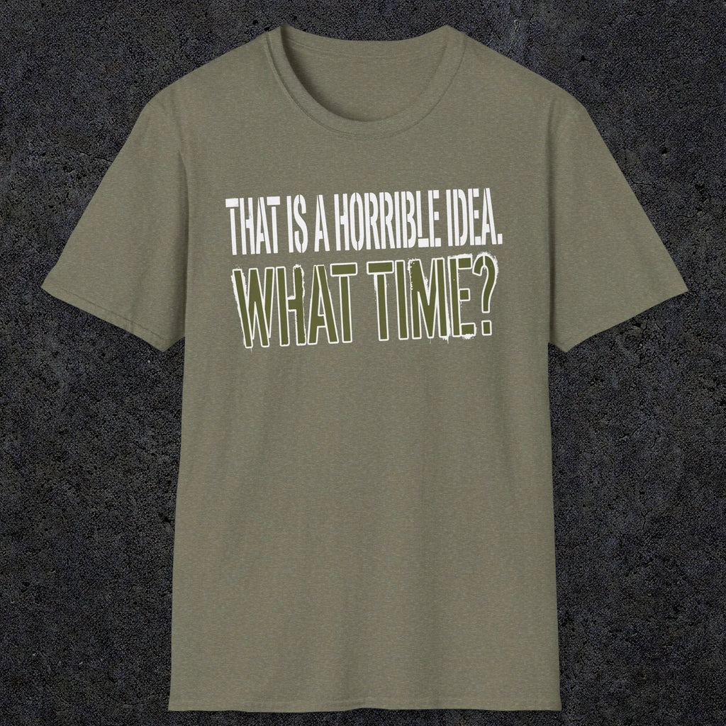 0534 That Is a Horrible Idea. What Time? | Funny Dad T-Shirt | RustyDad
