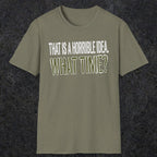 0534 That Is a Horrible Idea. What Time? | Funny Dad T-Shirt | RustyDad