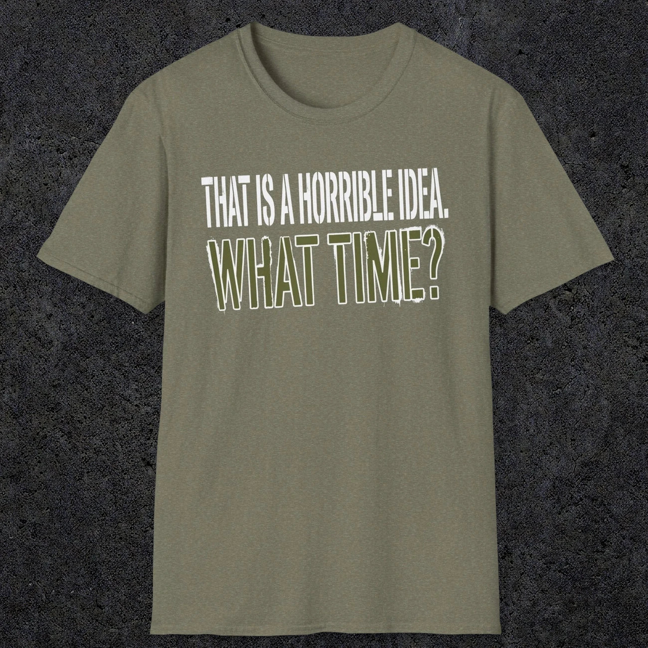 0534 That Is a Horrible Idea. What Time? | Funny Dad T-Shirt | RustyDad