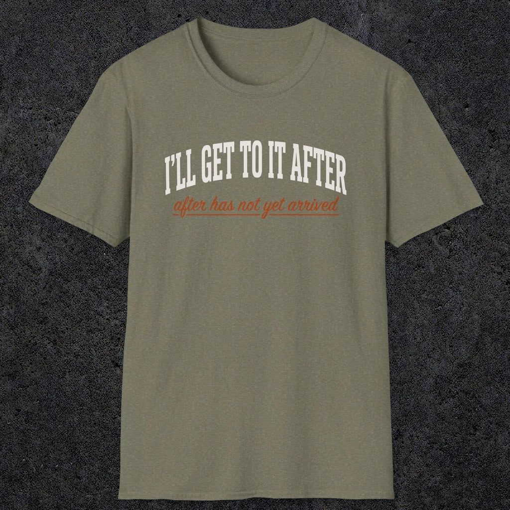 0310 Ill Get To It After. After Has Not Yet Arrived | Funny Dad T-Shirt | RustyDad