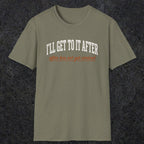 0310 Ill Get To It After. After Has Not Yet Arrived | Funny Dad T-Shirt | RustyDad