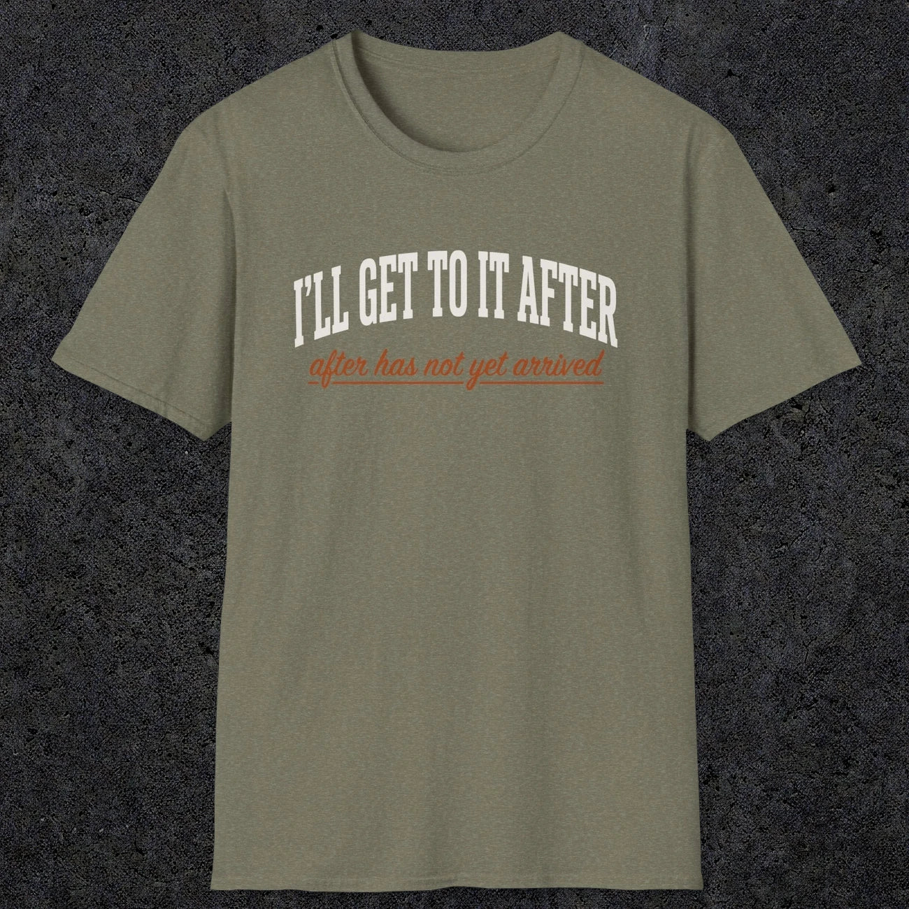 0310 Ill Get To It After. After Has Not Yet Arrived | Funny Dad T-Shirt | RustyDad