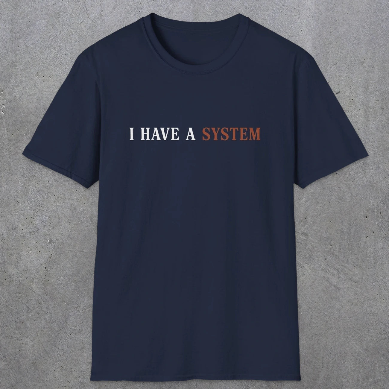 0038 I have a system | Funny Dad T-Shirt | RustyDad
