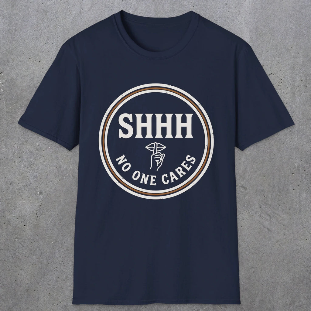 0508 Shhh No One Cares | Funny Dad T-Shirt | RustyDad
