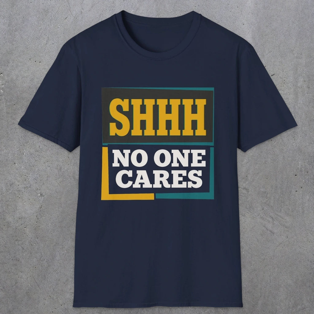 0513 Shhh No One Cares | Funny Dad T-Shirt | RustyDad