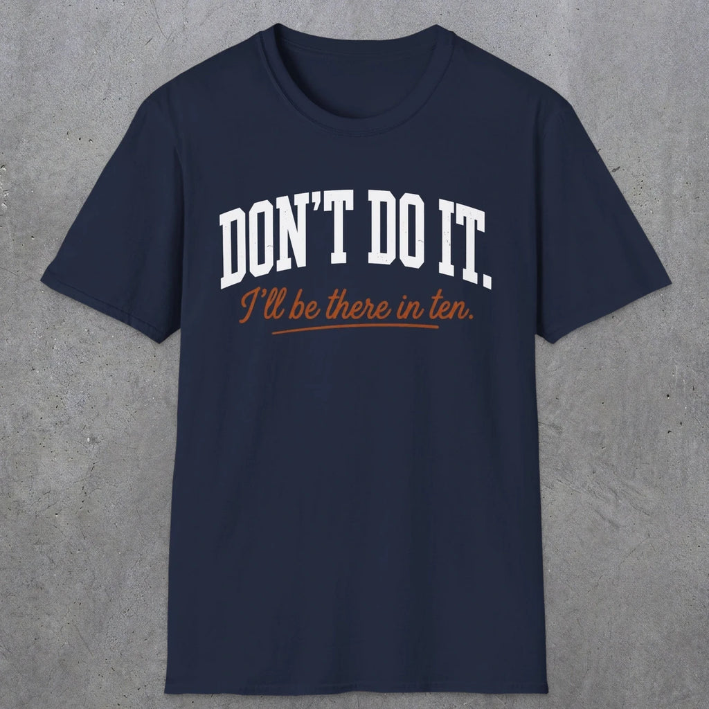 0539 Don't Do It. I'll Be There in Ten. | Funny Dad T-Shirt | RustyDad