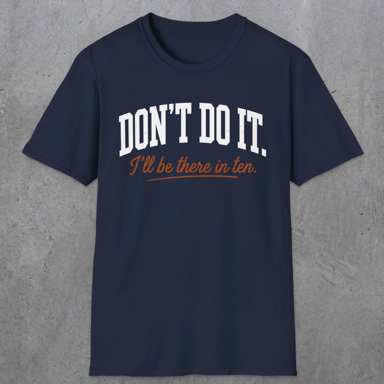 0539 Don't Do It. I'll Be There in Ten. | Funny Dad T-Shirt | RustyDad