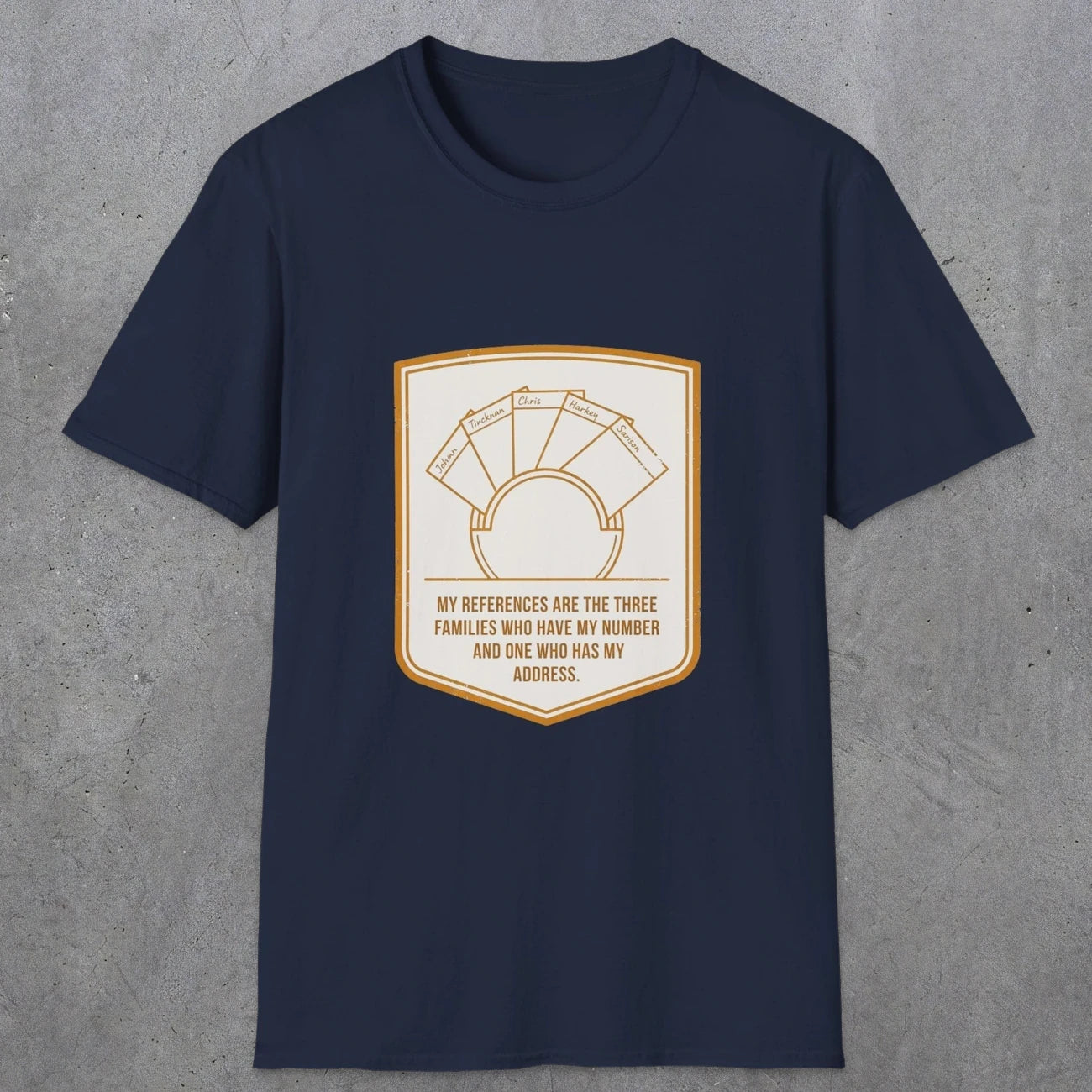 0150 My References Are The Three Families Who Have My Number And One Who Has My Address | Funny Dad T-Shirt | RustyDad