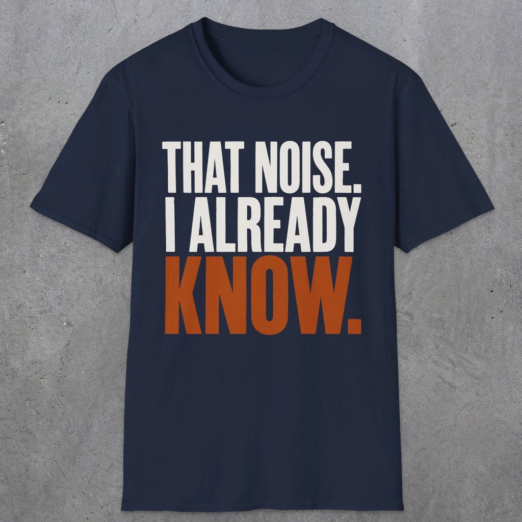 0445 That Noise, I Already Know | Funny Dad T-Shirt | RustyDad
