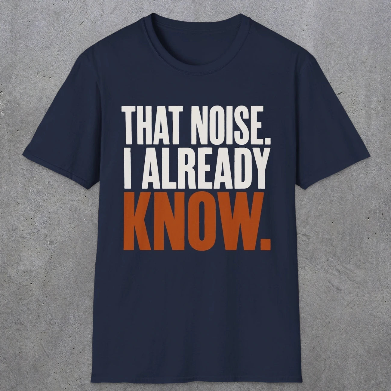 0445 That Noise, I Already Know | Funny Dad T-Shirt | RustyDad