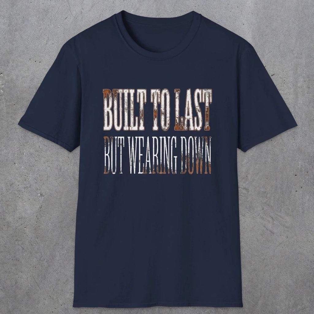 0049 Built to last but wearing down | Funny Dad T-Shirt | RustyDad