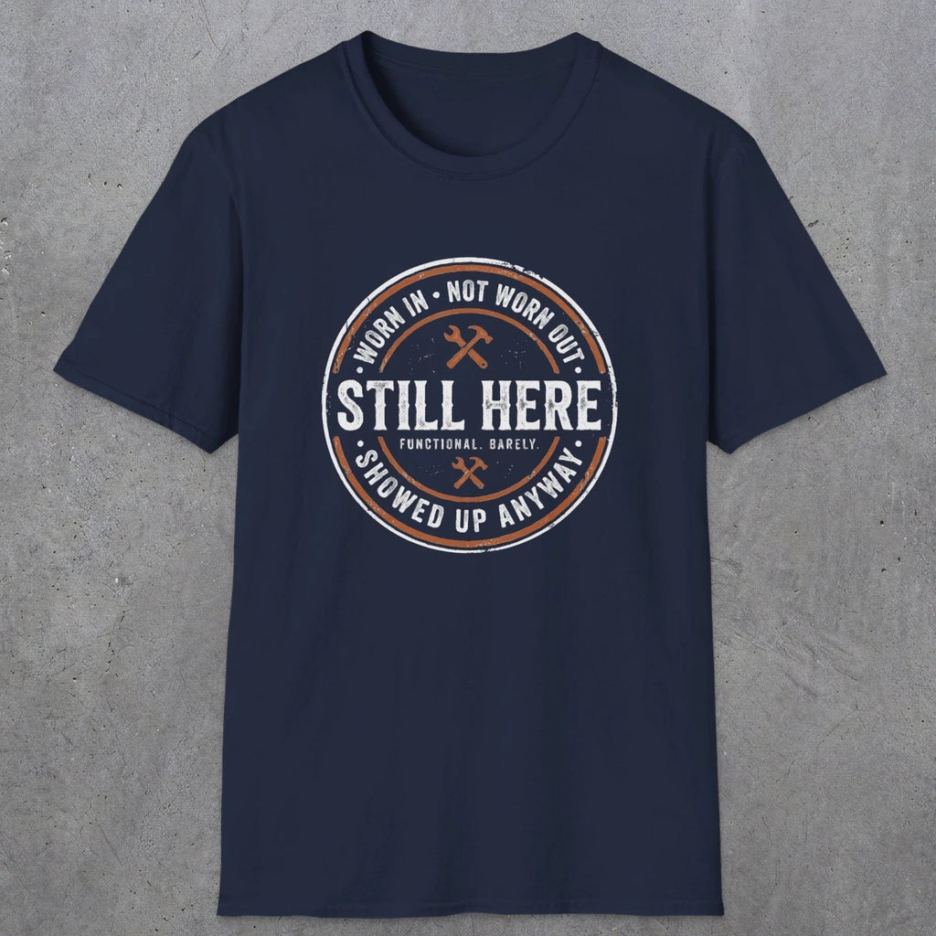 0011 worn in not worn out still here showed up anyway | Funny Dad T-Shirt | RustyDad