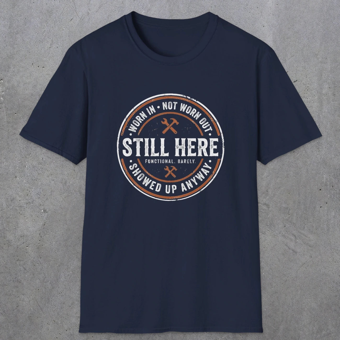 0011 worn in not worn out still here showed up anyway | Funny Dad T-Shirt | RustyDad