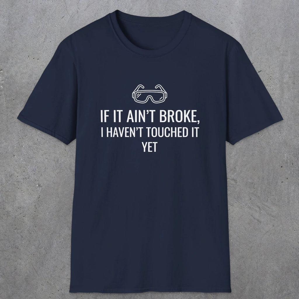 070 If it ain't broke I haven't touched it yet | Funny Dad T-Shirt | RustyDad